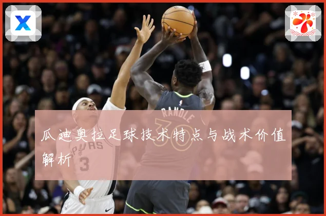 瓜迪奥拉足球技术特点与战术价值解析