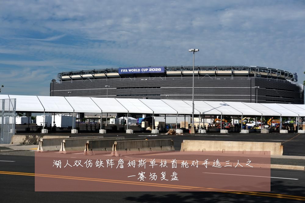 湖人双伤缺阵詹姆斯单核首轮对手选三人之一赛场复盘